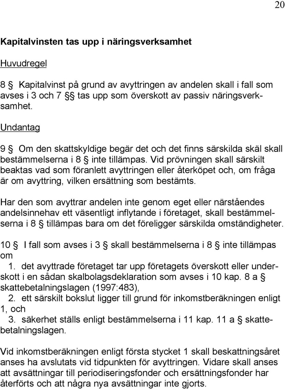 Vid prövningen skall särskilt beaktas vad som föranlett avyttringen eller återköpet och, om fråga är om avyttring, vilken ersättning som bestämts.