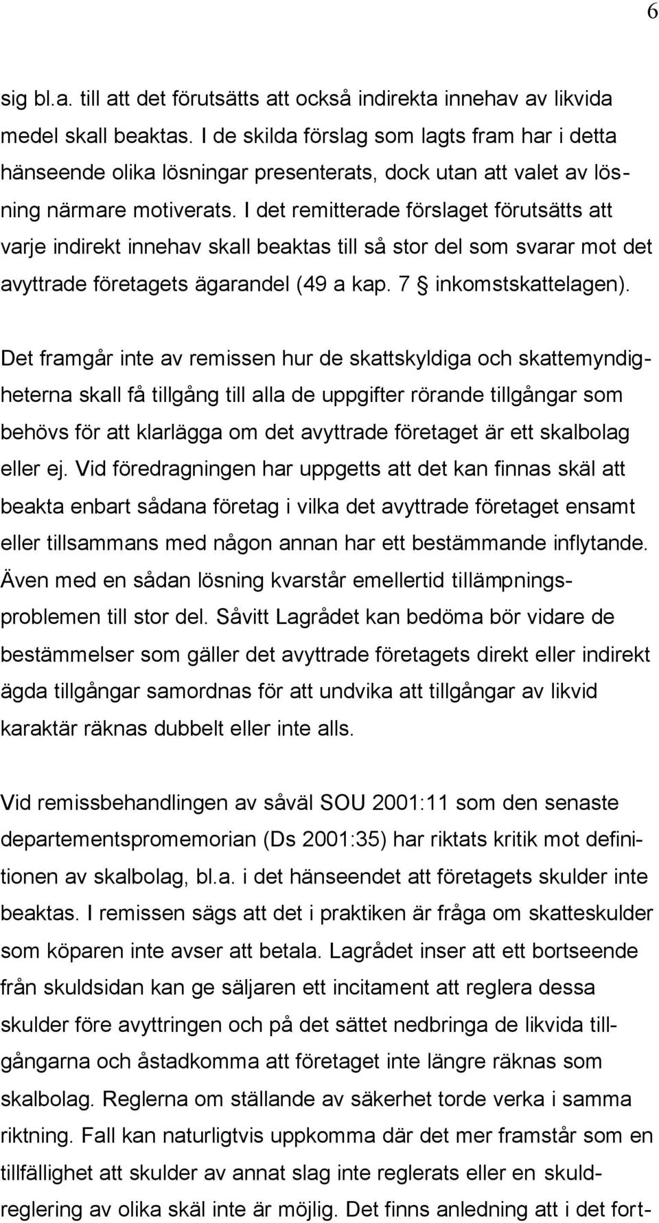 I det remitterade förslaget förutsätts att varje indirekt innehav skall beaktas till så stor del som svarar mot det avyttrade företagets ägarandel (49 a kap. 7 inkomstskattelagen).