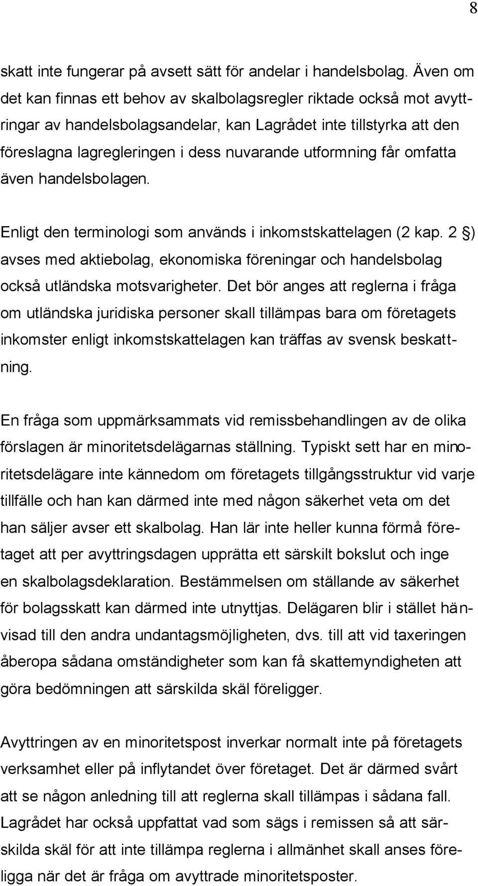 får omfatta även handelsbolagen. Enligt den terminologi som används i inkomstskattelagen (2 kap. 2 ) avses med aktiebolag, ekonomiska föreningar och handelsbolag också utländska motsvarigheter.