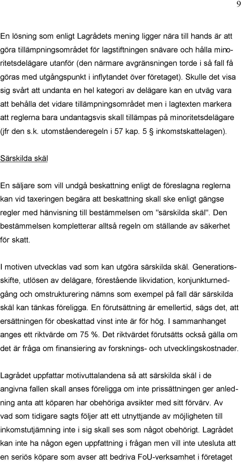 Skulle det visa sig svårt att undanta en hel kategori av delägare kan en utväg vara att behålla det vidare tillämpningsområdet men i lagtexten markera att reglerna bara undantagsvis skall tillämpas