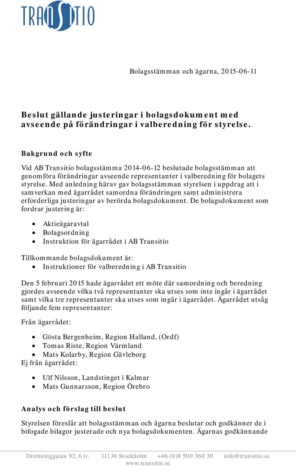 Med anledning härav gav bolagsstämman styrelsen i uppdrag att i samverkan med ägarrådet samordna förändringen samt administrera erforderliga justeringar av berörda bolagsdokument.