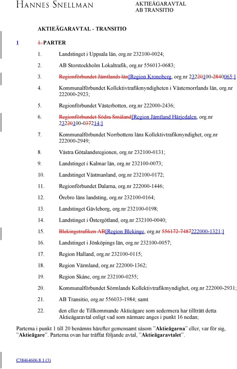 nr 23220100-2840065;] Kommunalförbundet Kollektivtrafikmyndigheten i Västernorrlands län, org.nr 222000-2923; Regionförbundet Västerbotten, org.