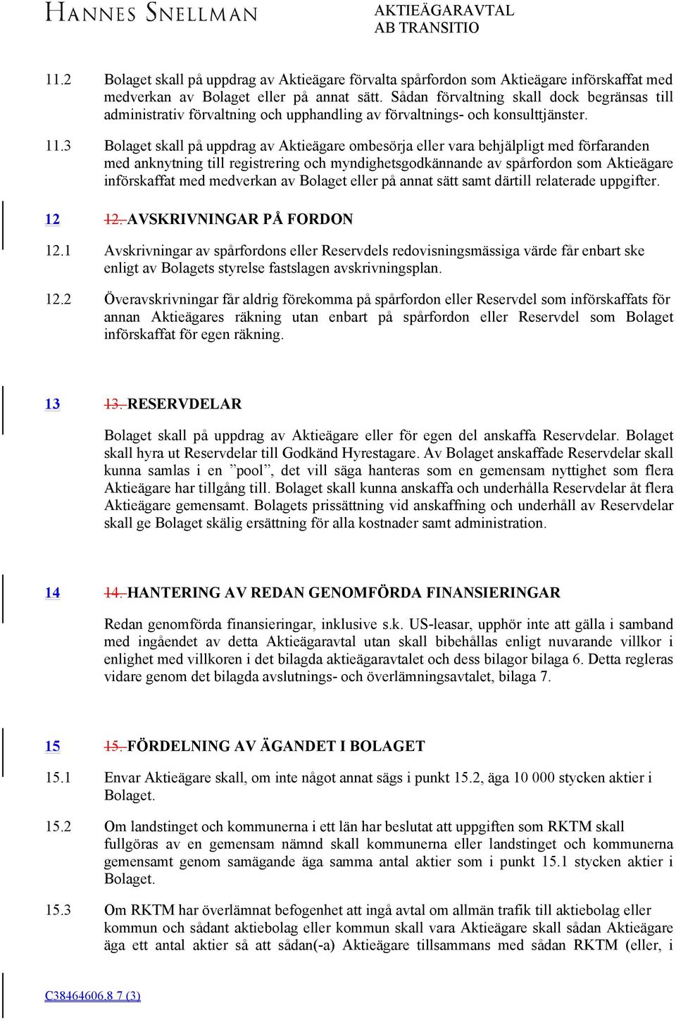 Bolaget skall på uppdrag av Aktieägare ombesörja eller vara behjälpligt med förfaranden med anknytning till registrering och myndighetsgodkännande av spårfordon som Aktieägare införskaffat med