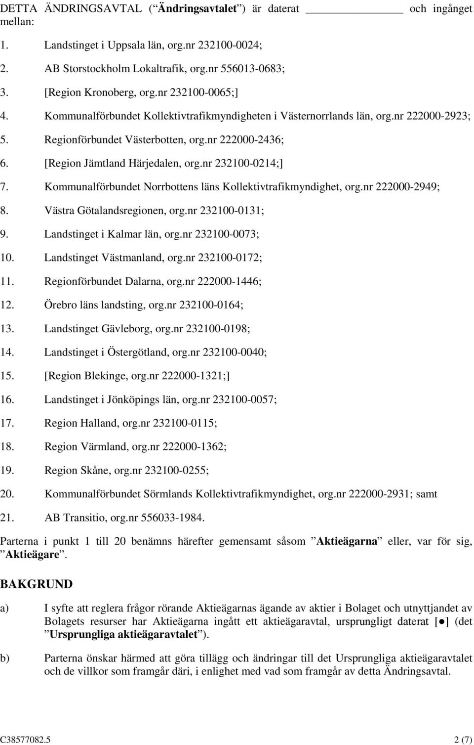 [Region Jämtland Härjedalen, org.nr 232100-0214;] 7. Kommunalförbundet Norrbottens läns Kollektivtrafikmyndighet, org.nr 222000-2949; 8. Västra Götalandsregionen, org.nr 232100-0131; 9.