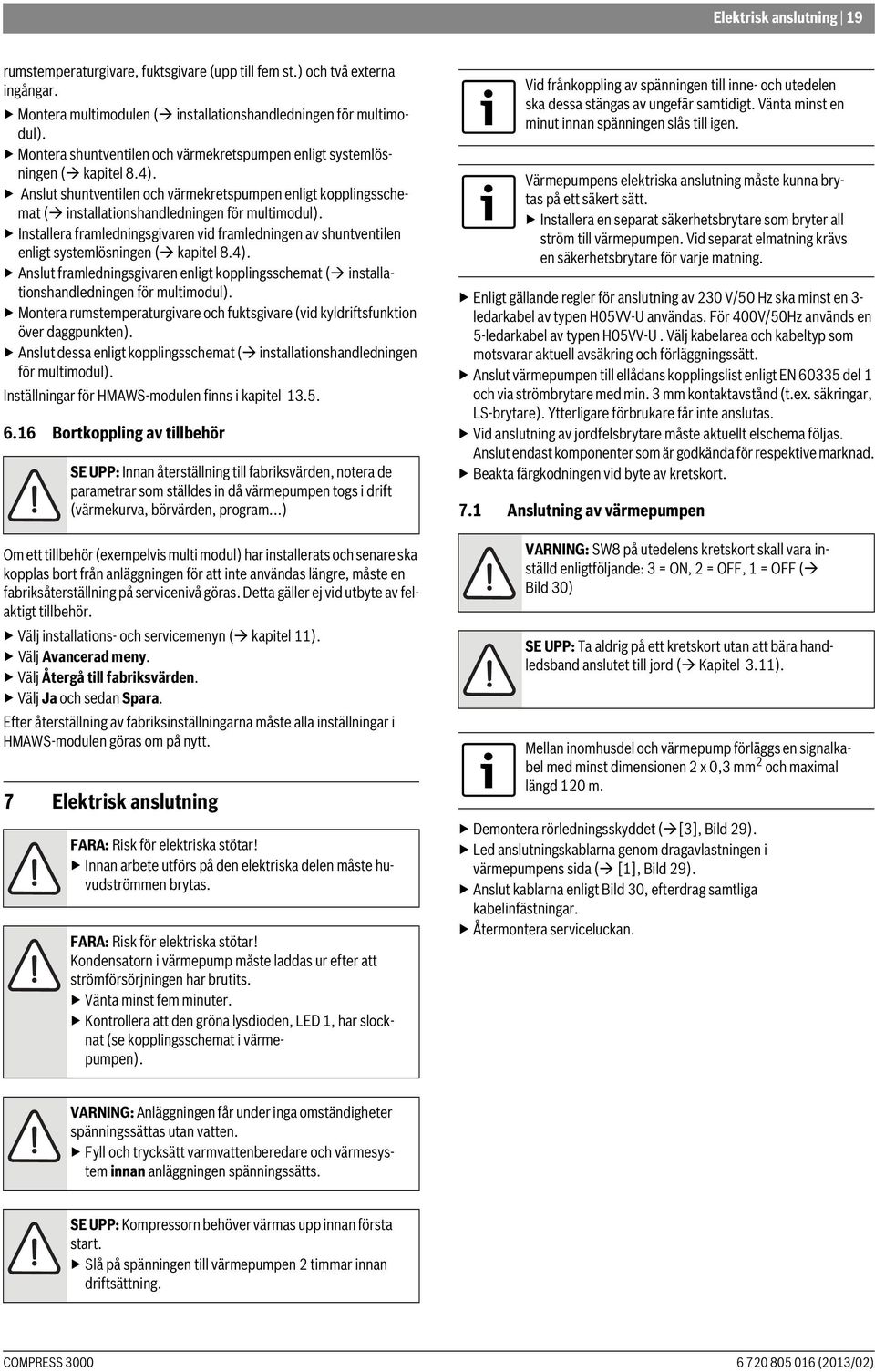 Installera framledningsgivaren vid framledningen av shuntventilen enligt systemlösningen ( kapitel 8.4).