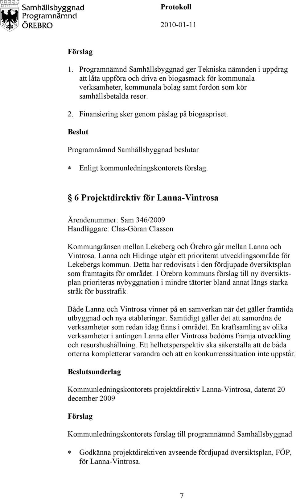 6 Projektdirektiv för Lanna-Vintrosa Ärendenummer: Sam 346/2009 Handläggare: Clas-Göran Classon Kommungränsen mellan Lekeberg och Örebro går mellan Lanna och Vintrosa.