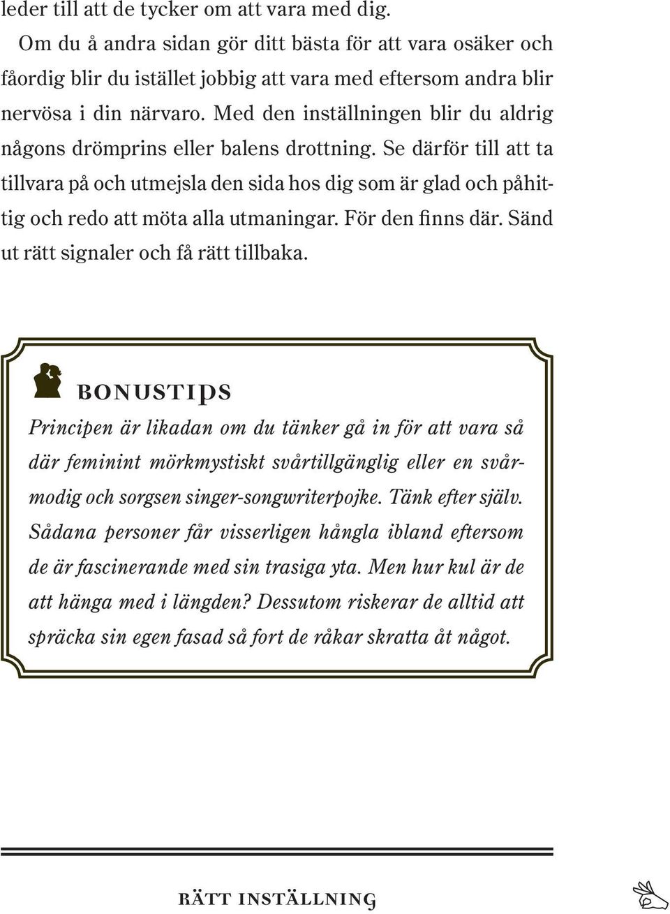Se därför till att ta tillvara på och utmejsla den sida hos dig som är glad och påhittig och redo att möta alla utmaningar. För den finns där. Sänd ut rätt signaler och få rätt tillbaka.