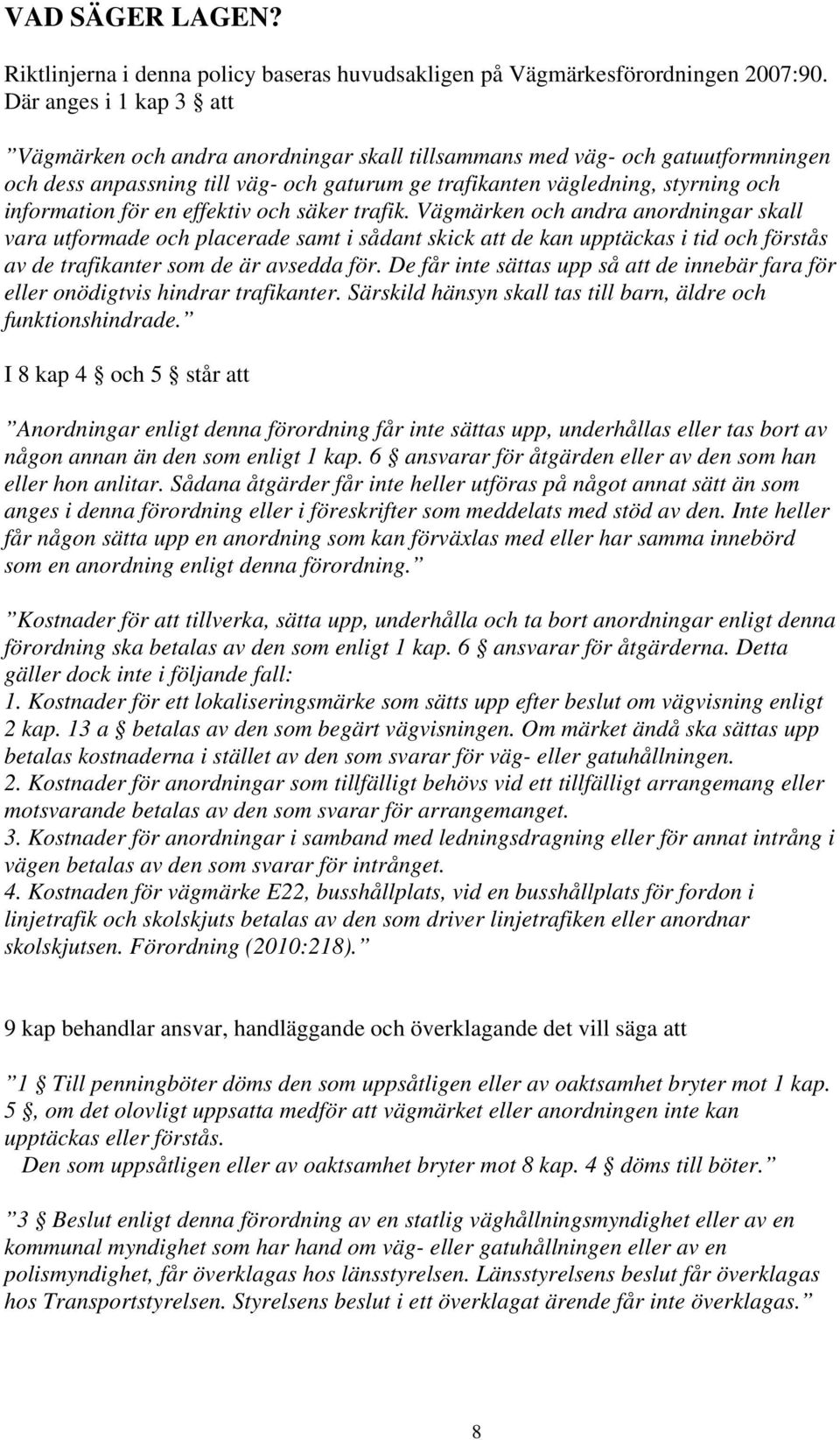 för en effektiv och säker trafik. Vägmärken och andra anordningar skall vara utformade och placerade samt i sådant skick att de kan upptäckas i tid och förstås av de trafikanter som de är avsedda för.