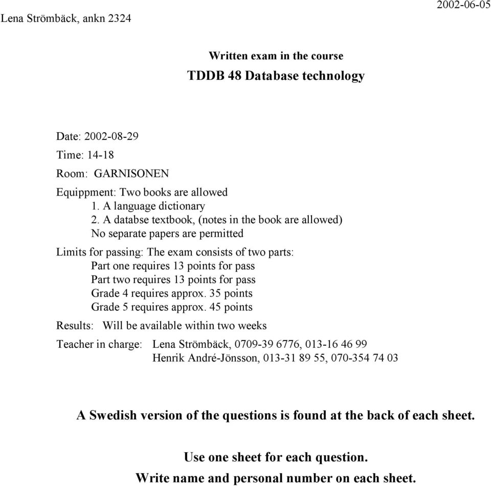 A databse textbook, (notes in the book are allowed) No separate papers are permitted Limits for passing: The exam consists of two parts: Part one requires 13 points for pass Part two requires 13