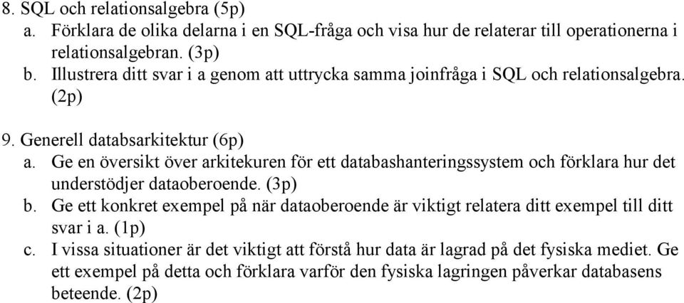 Ge en översikt över arkitekuren för ett databashanteringssystem och förklara hur det understödjer dataoberoende. (3p) b.
