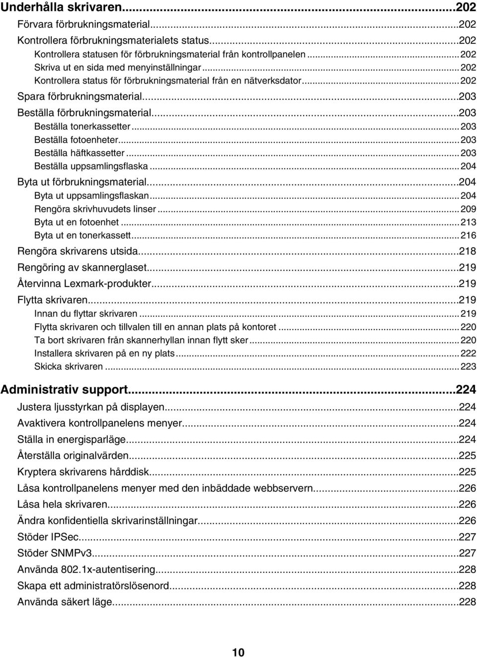 ..203 Beställa tonerkassetter...203 Beställa fotoenheter...203 Beställa häftkassetter...203 Beställa uppsamlingsflaska...204 Byta ut förbrukningsmaterial...204 Byta ut uppsamlingsflaskan.