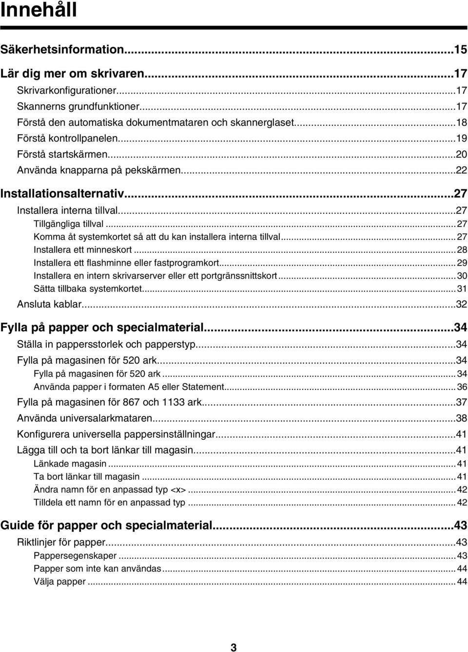..27 Komma åt systemkortet så att du kan installera interna tillval...27 Installera ett minneskort...28 Installera ett flashminne eller fastprogramkort.