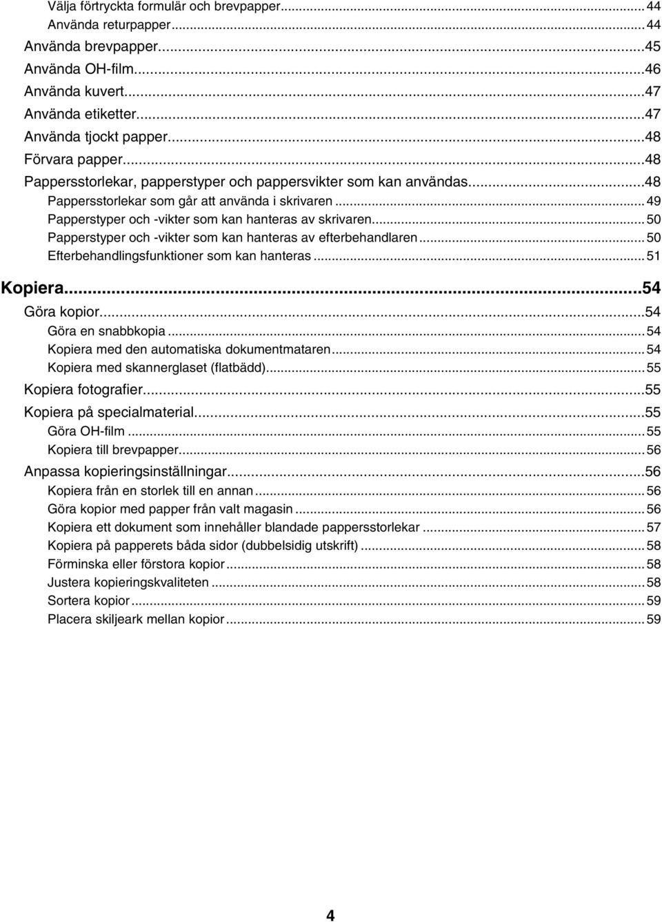 ..50 Papperstyper och -vikter som kan hanteras av efterbehandlaren...50 Efterbehandlingsfunktioner som kan hanteras...51 Kopiera...54 Göra kopior...54 Göra en snabbkopia.