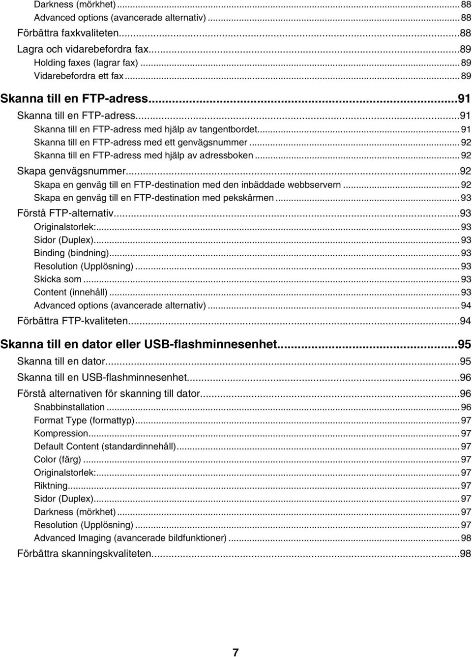 ..92 Skanna till en FTP-adress med hjälp av adressboken...92 Skapa genvägsnummer...92 Skapa en genväg till en FTP-destination med den inbäddade webbservern.
