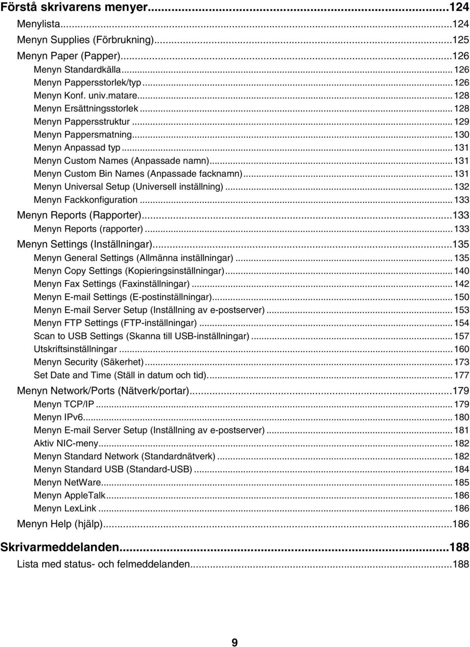 ..131 Menyn Custom Bin Names (Anpassade facknamn)...131 Menyn Universal Setup (Universell inställning)...132 Menyn Fackkonfiguration...133 Menyn Reports (Rapporter)...133 Menyn Reports (rapporter).