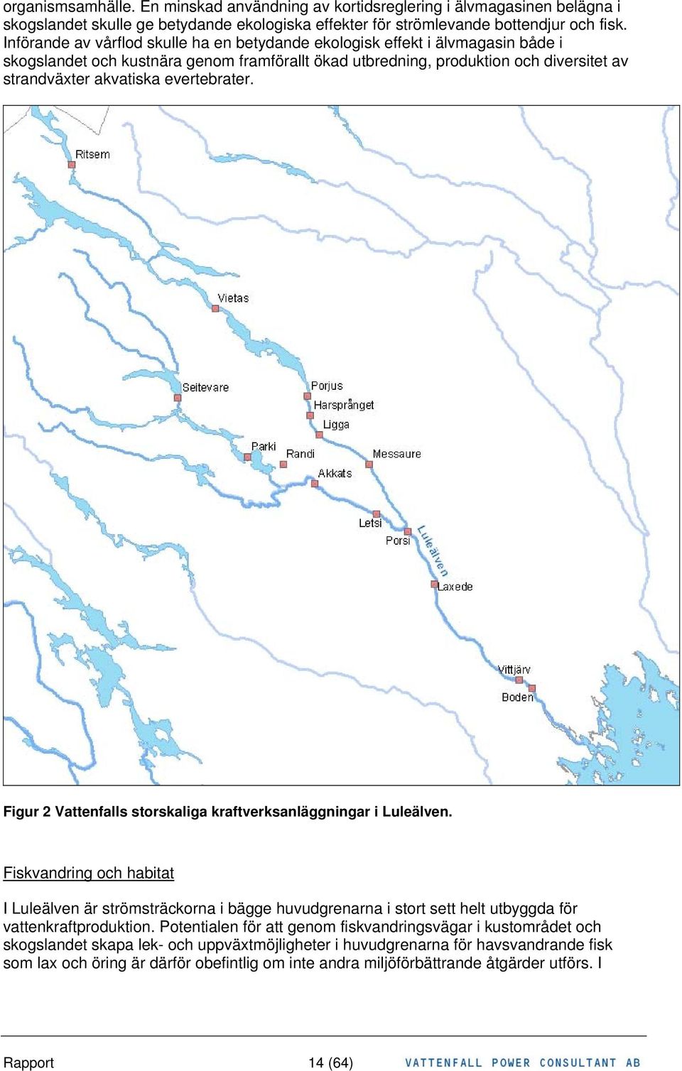evertebrater. Figur 2 Vattenfalls storskaliga kraftverksanläggningar i Luleälven.