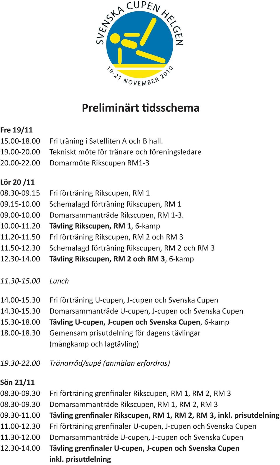 50 Fri förträning Rikscupen, RM 2 och RM 3 11.50-12.30 Schemalagd förträning Rikscupen, RM 2 och RM 3 12.30-14.00 Tävling Rikscupen, RM 2 och RM 3, 6-kamp 11.30-15.00 Lunch 14.00-15.