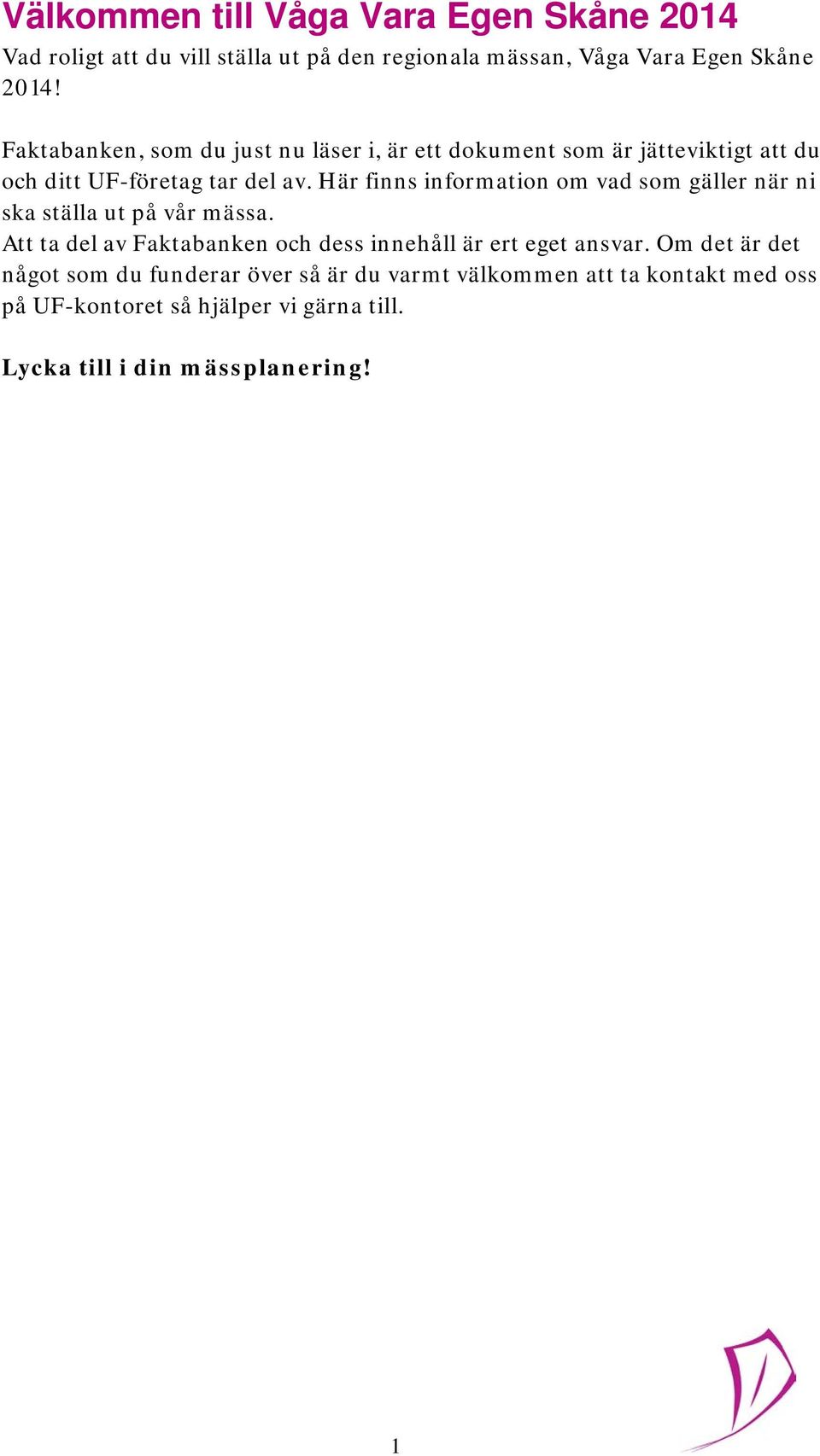 Här finns information om vad som gäller när ni ska ställa ut på vår mässa.