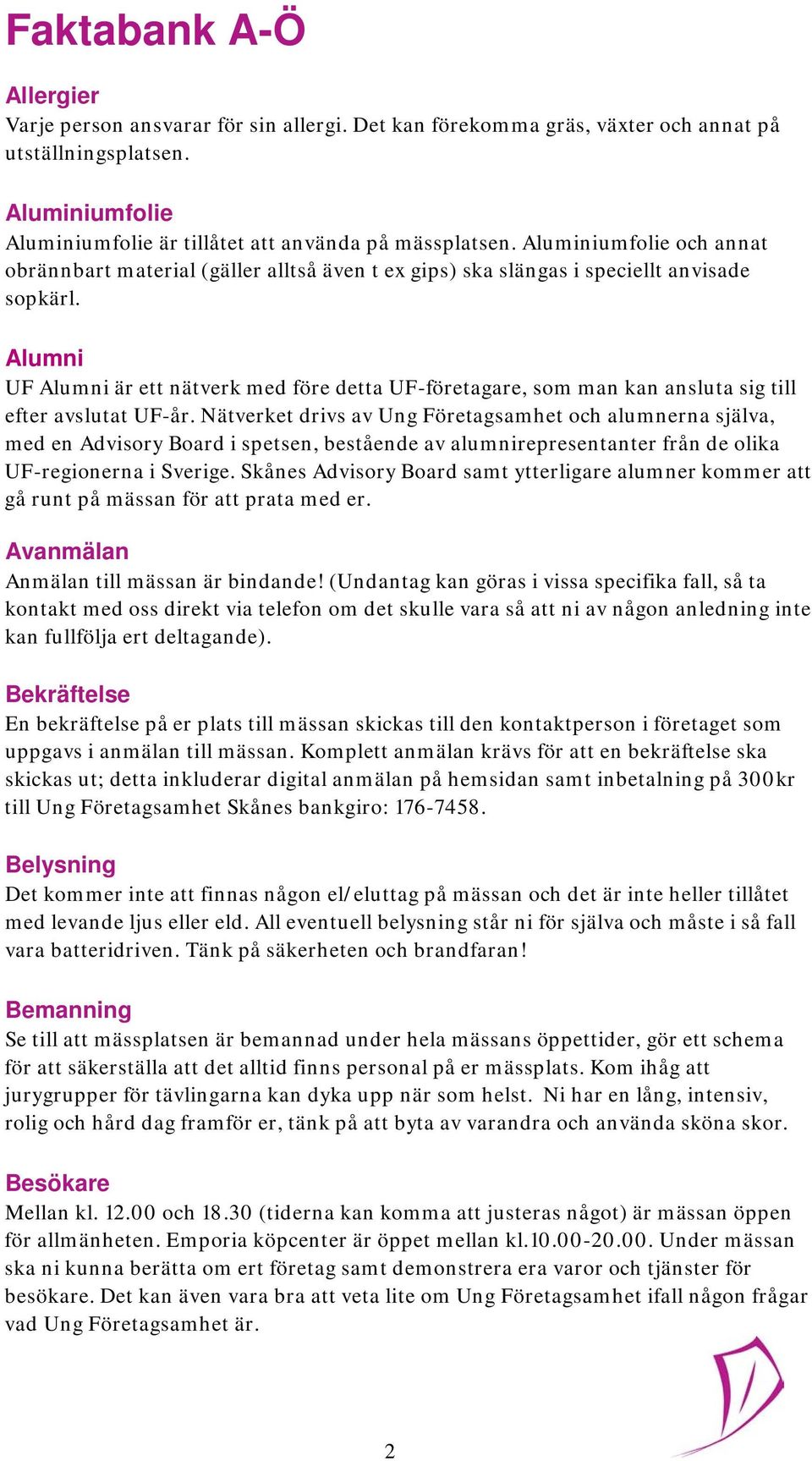 Alumni UF Alumni är ett nätverk med före detta UF-företagare, som man kan ansluta sig till efter avslutat UF-år.