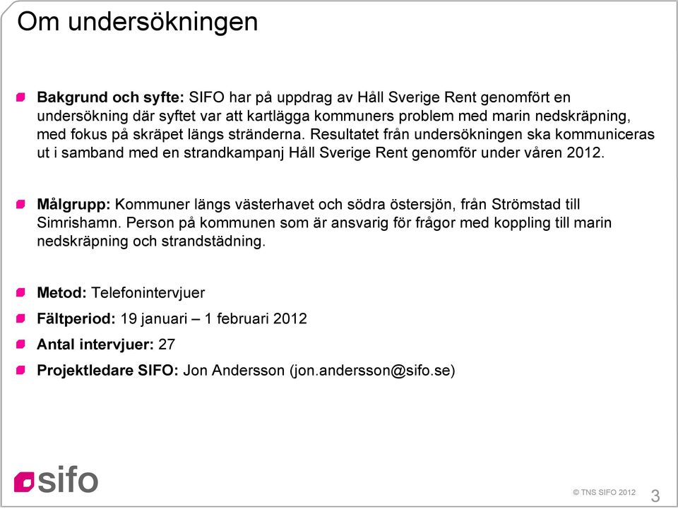 Resultatet från undersökningen ska kommuniceras ut i samband med en strandkampanj Håll Sverige Rent genomför under våren 2012.