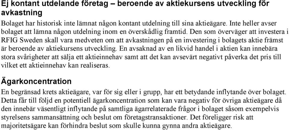Den som överväger att investera i RFIG Sweden skall vara medveten om att avkastningen på en investering i bolagets aktie främst är beroende av aktiekursens utveckling.