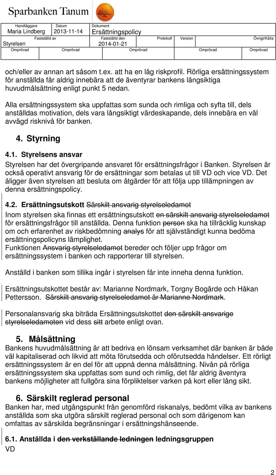 Styrning 4.1. s ansvar har det övergripande ansvaret för ersättningsfrågor i Banken. är också operativt ansvarig för de ersättningar som betalas ut till VD och vice VD.