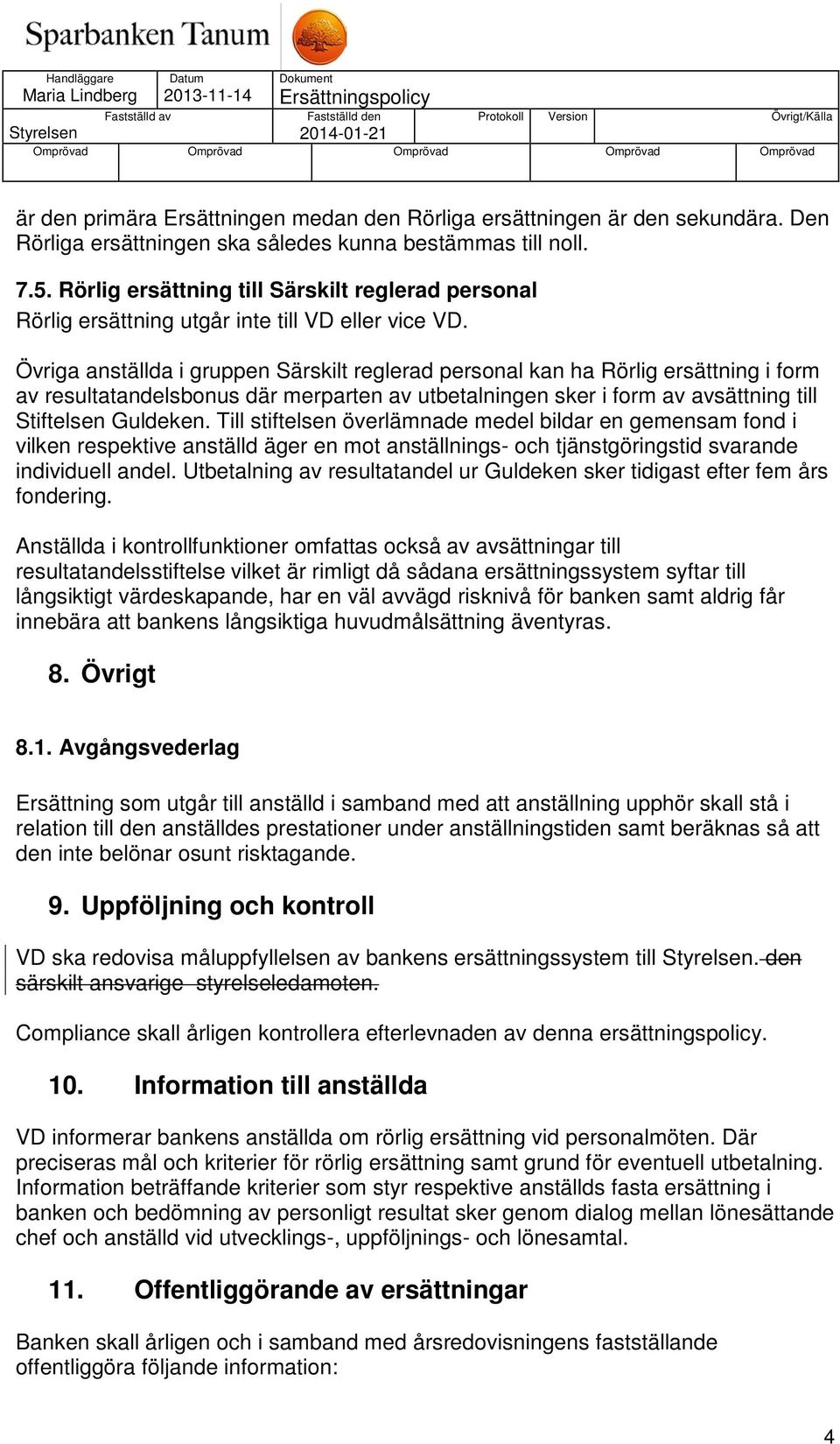 Övriga anställda i gruppen Särskilt reglerad personal kan ha Rörlig ersättning i form av resultatandelsbonus där merparten av utbetalningen sker i form av avsättning till Stiftelsen Guldeken.