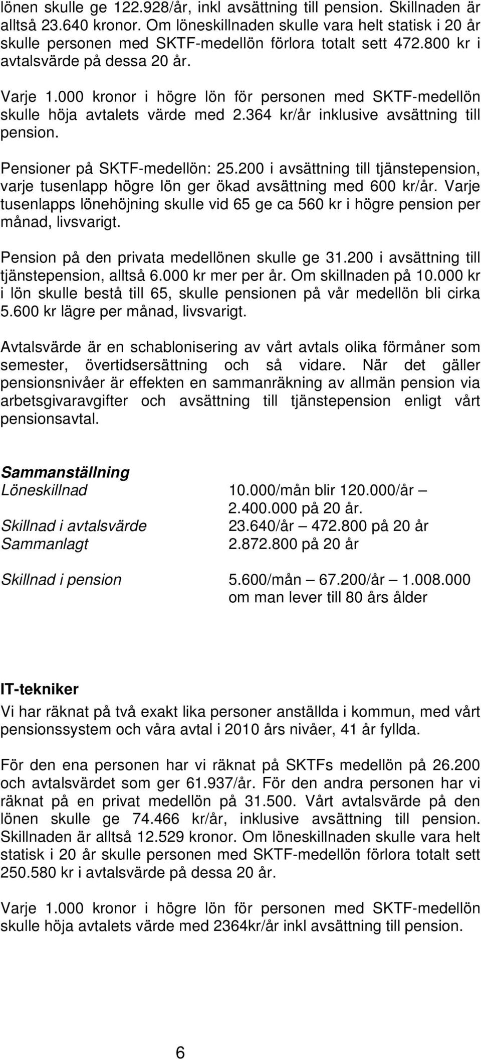 000 kronor i högre lön för personen med SKTF-medellön skulle höja avtalets värde med 2.364 kr/år inklusive avsättning till pension. Pensioner på SKTF-medellön: 25.