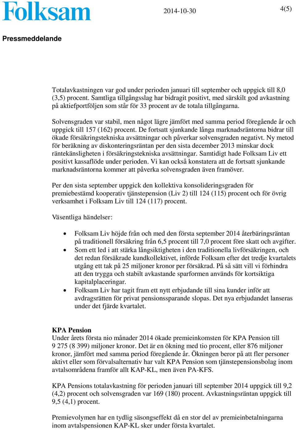 Solvensgraden var stabil, men något lägre jämfört med samma period föregående år och uppgick till 157 (162) procent.