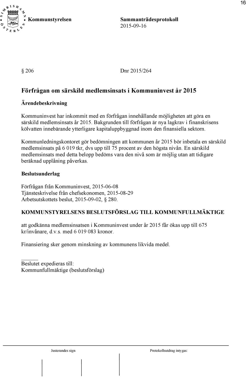 Kommunledningskontoret gör bedömningen att kommunen år 2015 bör inbetala en särskild medlemsinsats på 6 019 tkr, dvs upp till 75 procent av den högsta nivån.