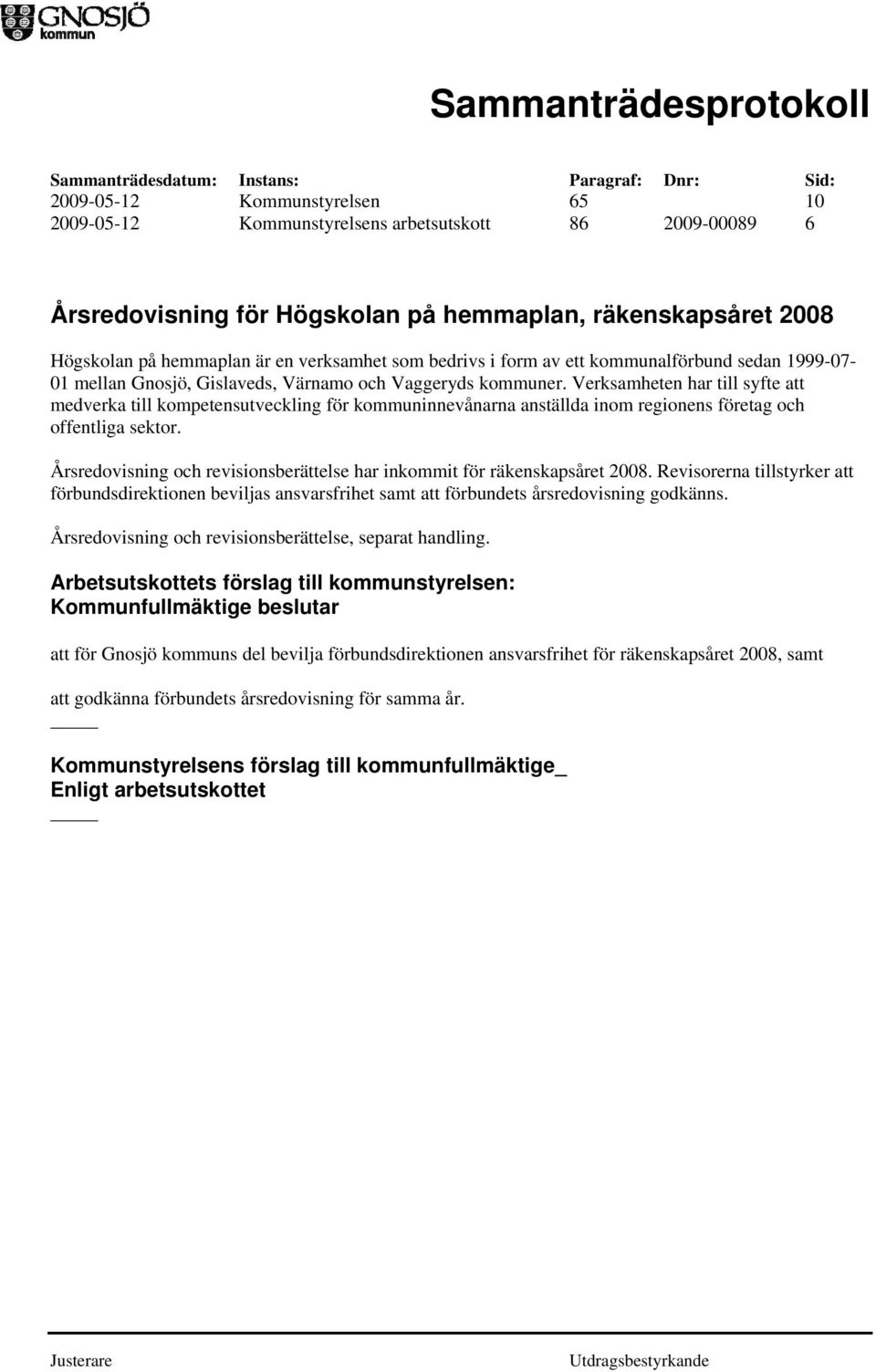 Verksamheten har till syfte att medverka till kompetensutveckling för kommuninnevånarna anställda inom regionens företag och offentliga sektor.