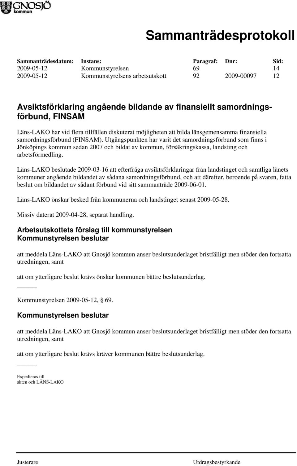 Utgångspunkten har varit det samordningsförbund som finns i Jönköpings kommun sedan 2007 och bildat av kommun, försäkringskassa, landsting och arbetsförmedling.
