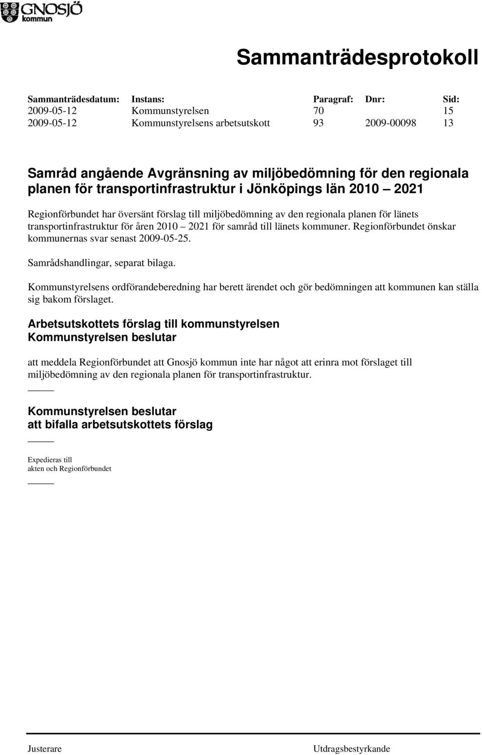 Regionförbundet önskar kommunernas svar senast 2009-05-25. Samrådshandlingar, separat bilaga.