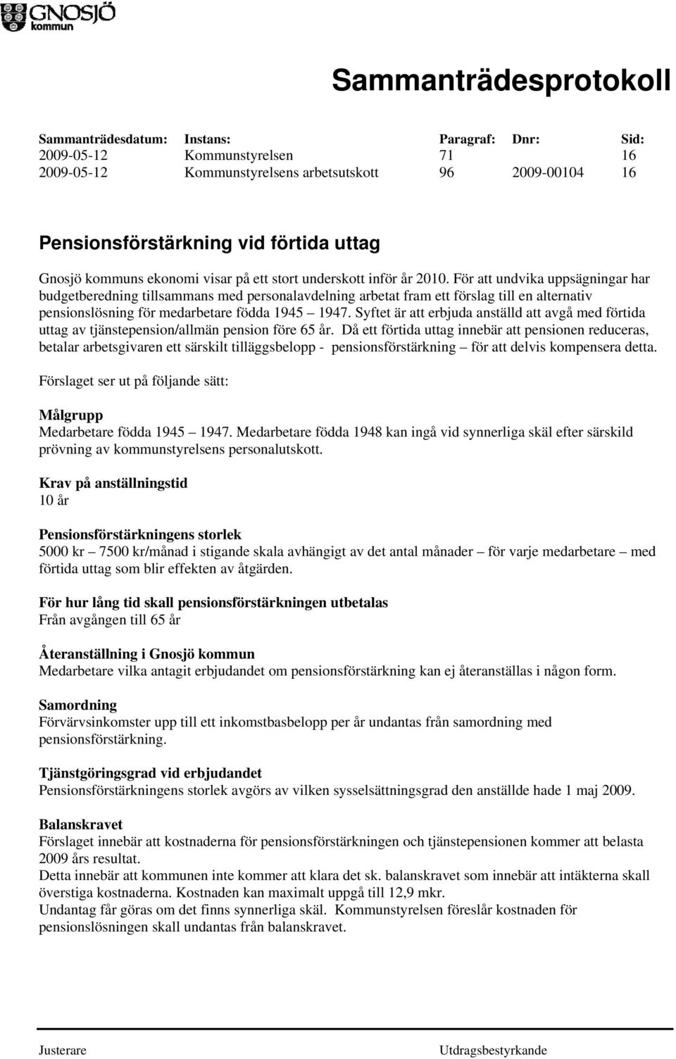 Syftet är att erbjuda anställd att avgå med förtida uttag av tjänstepension/allmän pension före 65 år.