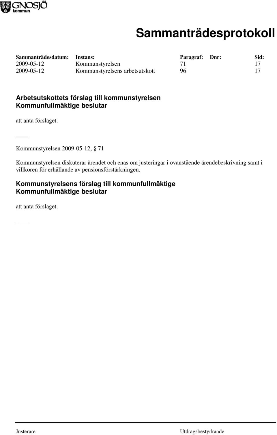 Kommunstyrelsen 2009-05-12, 71 Kommunstyrelsen diskuterar ärendet och enas om
