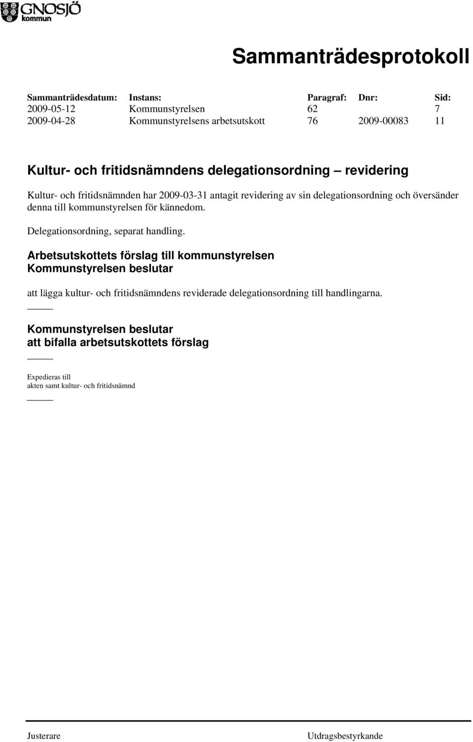 kommunstyrelsen för kännedom. Delegationsordning, separat handling.