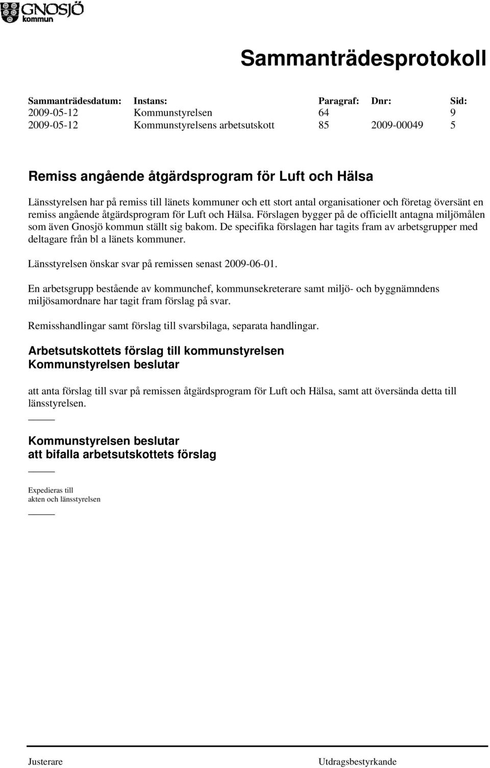 De specifika förslagen har tagits fram av arbetsgrupper med deltagare från bl a länets kommuner. Länsstyrelsen önskar svar på remissen senast 2009-06-01.