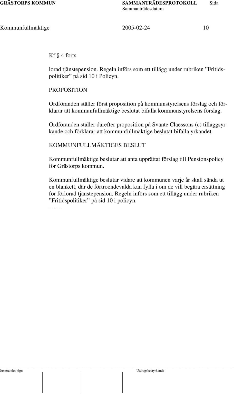 Ordföranden ställer därefter proposition på Svante Claessons (c) tilläggsyrkande och förklarar att kommunfullmäktige beslutat bifalla yrkandet.