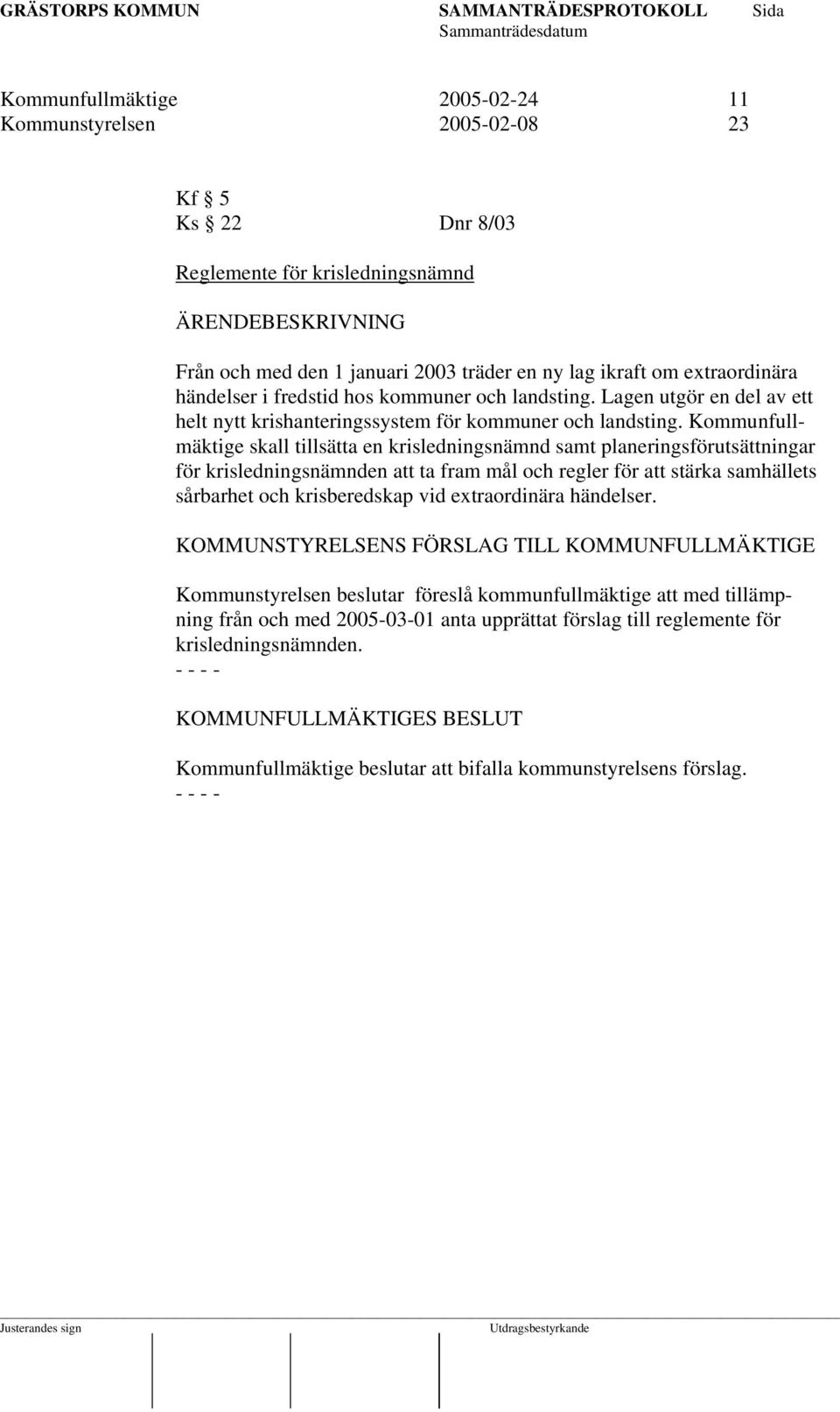 Kommunfullmäktige skall tillsätta en krisledningsnämnd samt planeringsförutsättningar för krisledningsnämnden att ta fram mål och regler för att stärka samhällets sårbarhet och krisberedskap vid