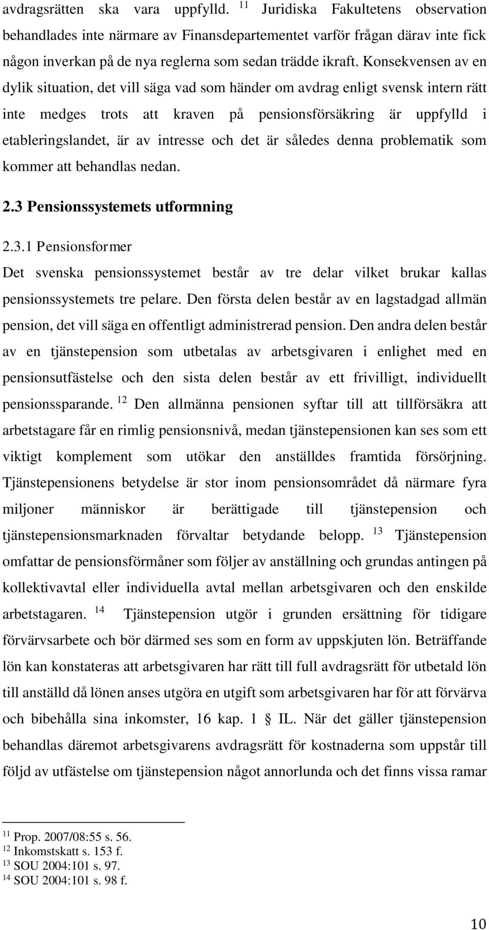 Konsekvensen av en dylik situation, det vill säga vad som händer om avdrag enligt svensk intern rätt inte medges trots att kraven på pensionsförsäkring är uppfylld i etableringslandet, är av intresse
