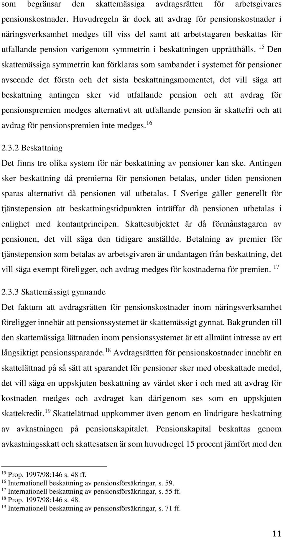 15 Den skattemässiga symmetrin kan förklaras som sambandet i systemet för pensioner avseende det första och det sista beskattningsmomentet, det vill säga att beskattning antingen sker vid utfallande