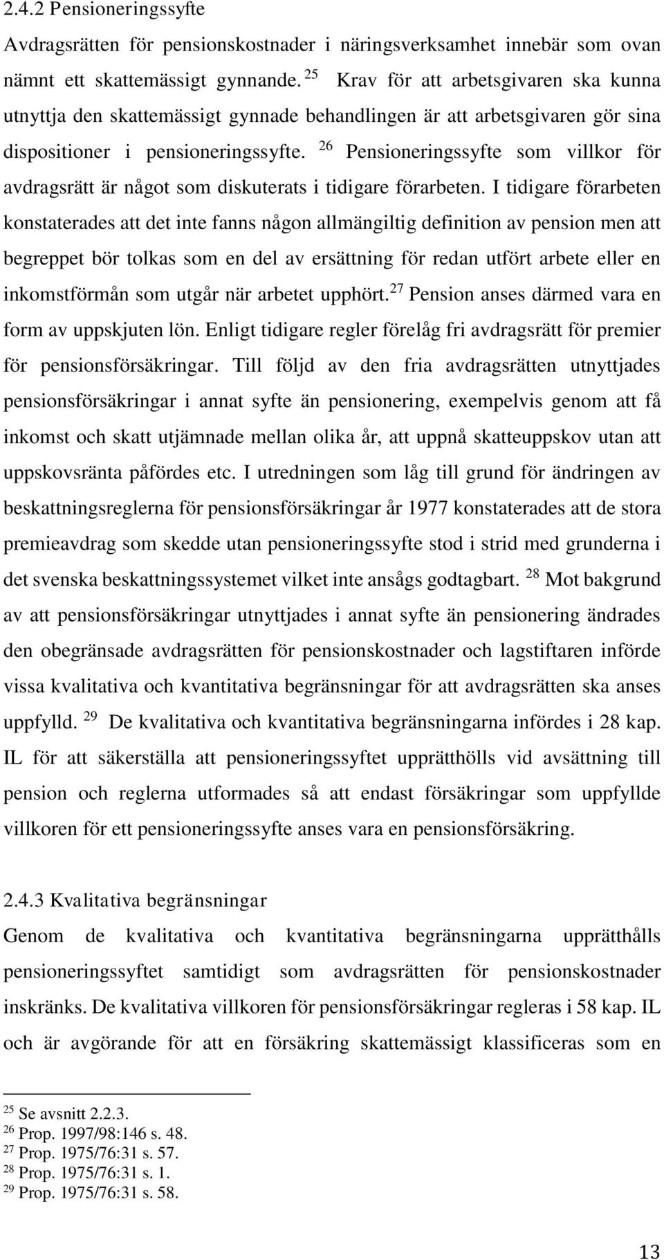 26 Pensioneringssyfte som villkor för avdragsrätt är något som diskuterats i tidigare förarbeten.
