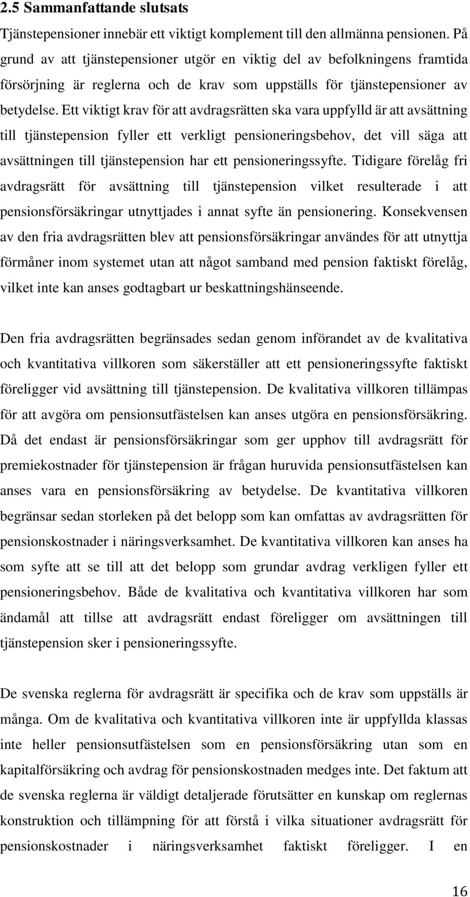 Ett viktigt krav för att avdragsrätten ska vara uppfylld är att avsättning till tjänstepension fyller ett verkligt pensioneringsbehov, det vill säga att avsättningen till tjänstepension har ett