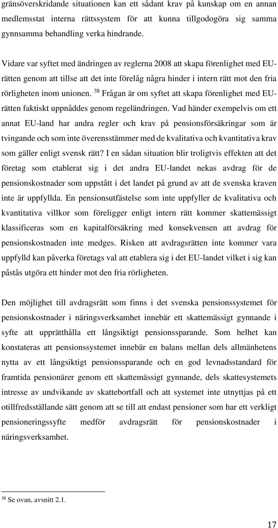 38 Frågan är om syftet att skapa förenlighet med EUrätten faktiskt uppnåddes genom regeländringen.