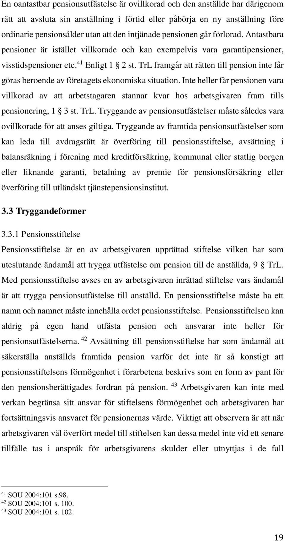 TrL framgår att rätten till pension inte får göras beroende av företagets ekonomiska situation.