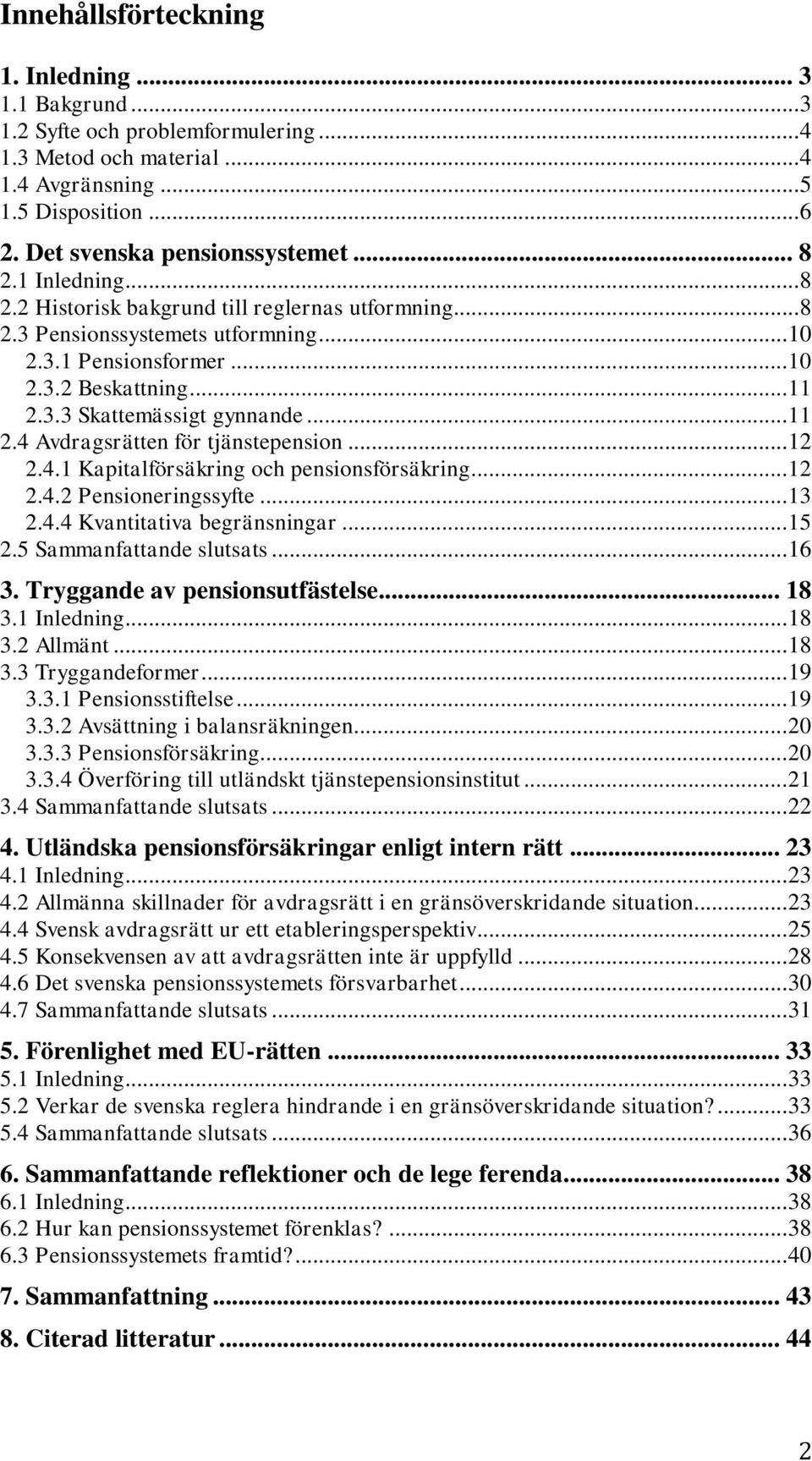 .. 11 2.4 Avdragsrätten för tjänstepension... 12 2.4.1 Kapitalförsäkring och pensionsförsäkring... 12 2.4.2 Pensioneringssyfte... 13 2.4.4 Kvantitativa begränsningar... 15 2.5 Sammanfattande slutsats.