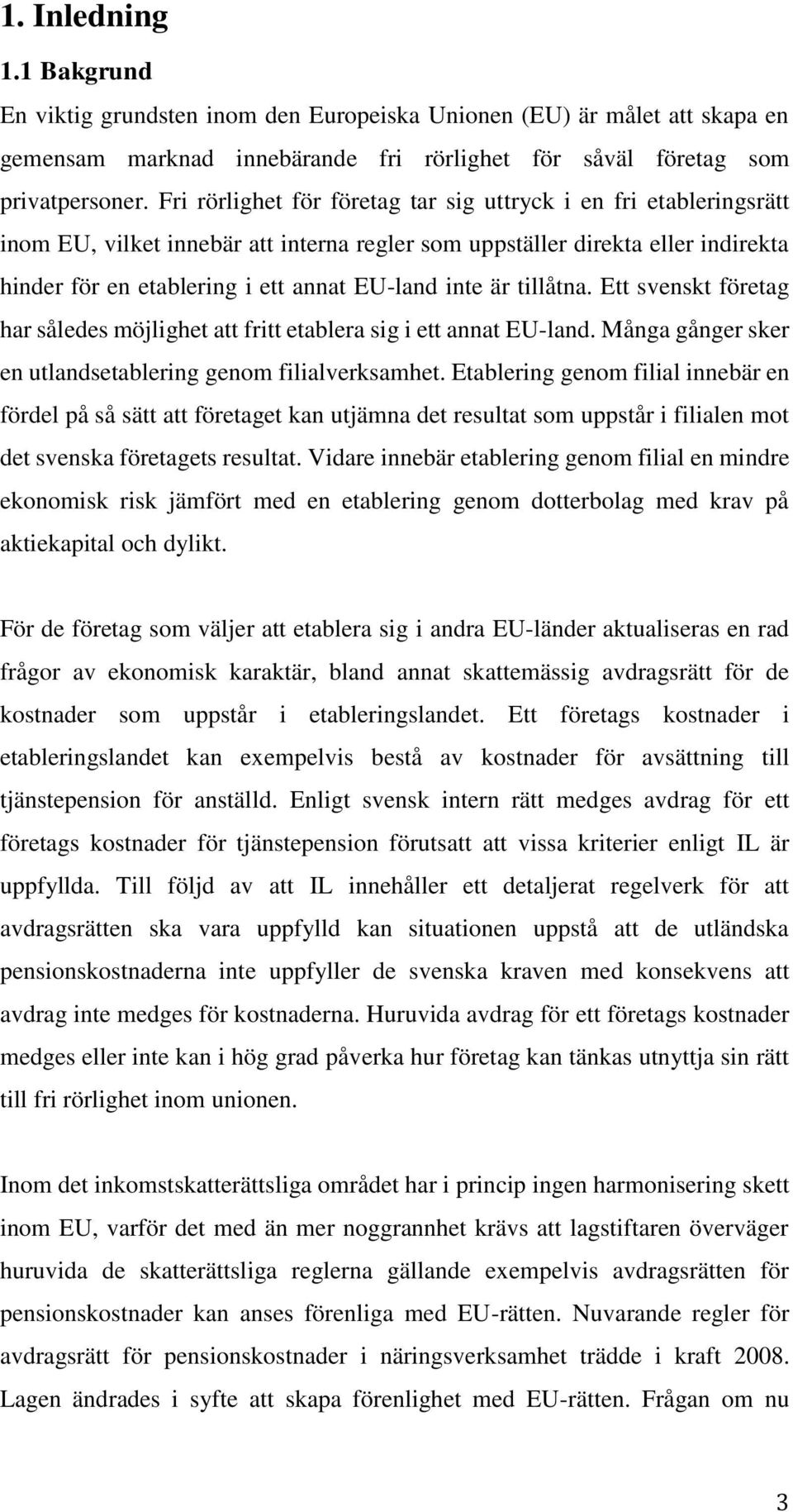 är tillåtna. Ett svenskt företag har således möjlighet att fritt etablera sig i ett annat EU-land. Många gånger sker en utlandsetablering genom filialverksamhet.