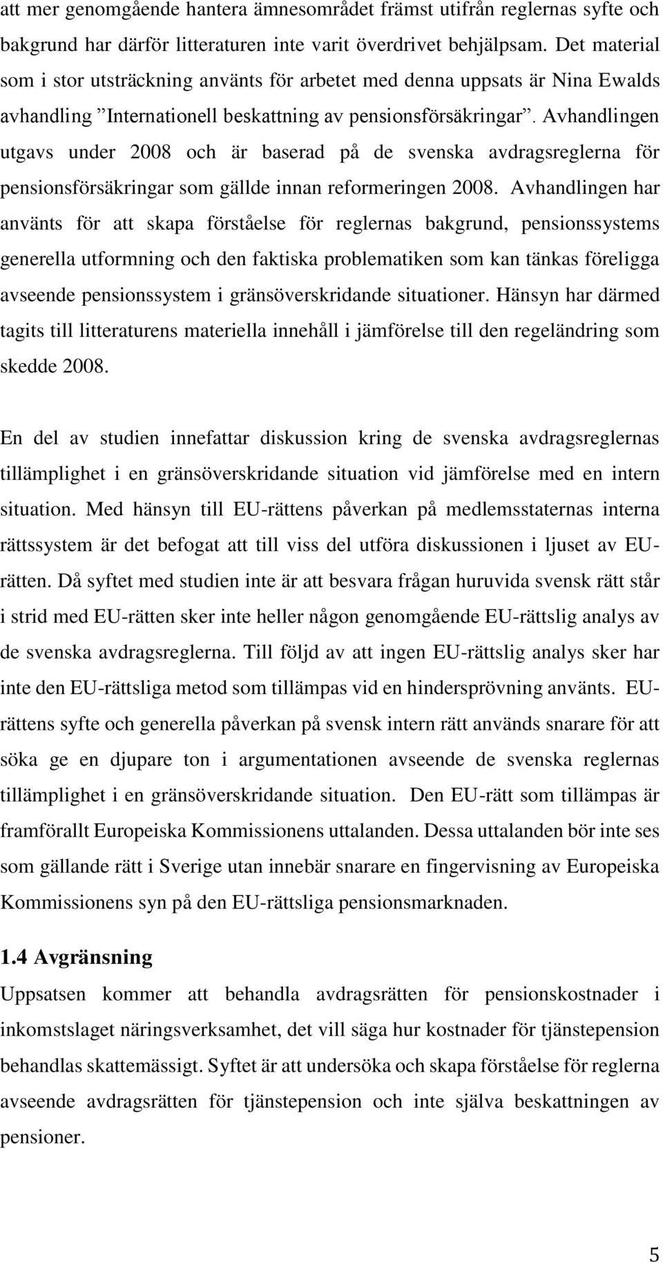 Avhandlingen utgavs under 2008 och är baserad på de svenska avdragsreglerna för pensionsförsäkringar som gällde innan reformeringen 2008.