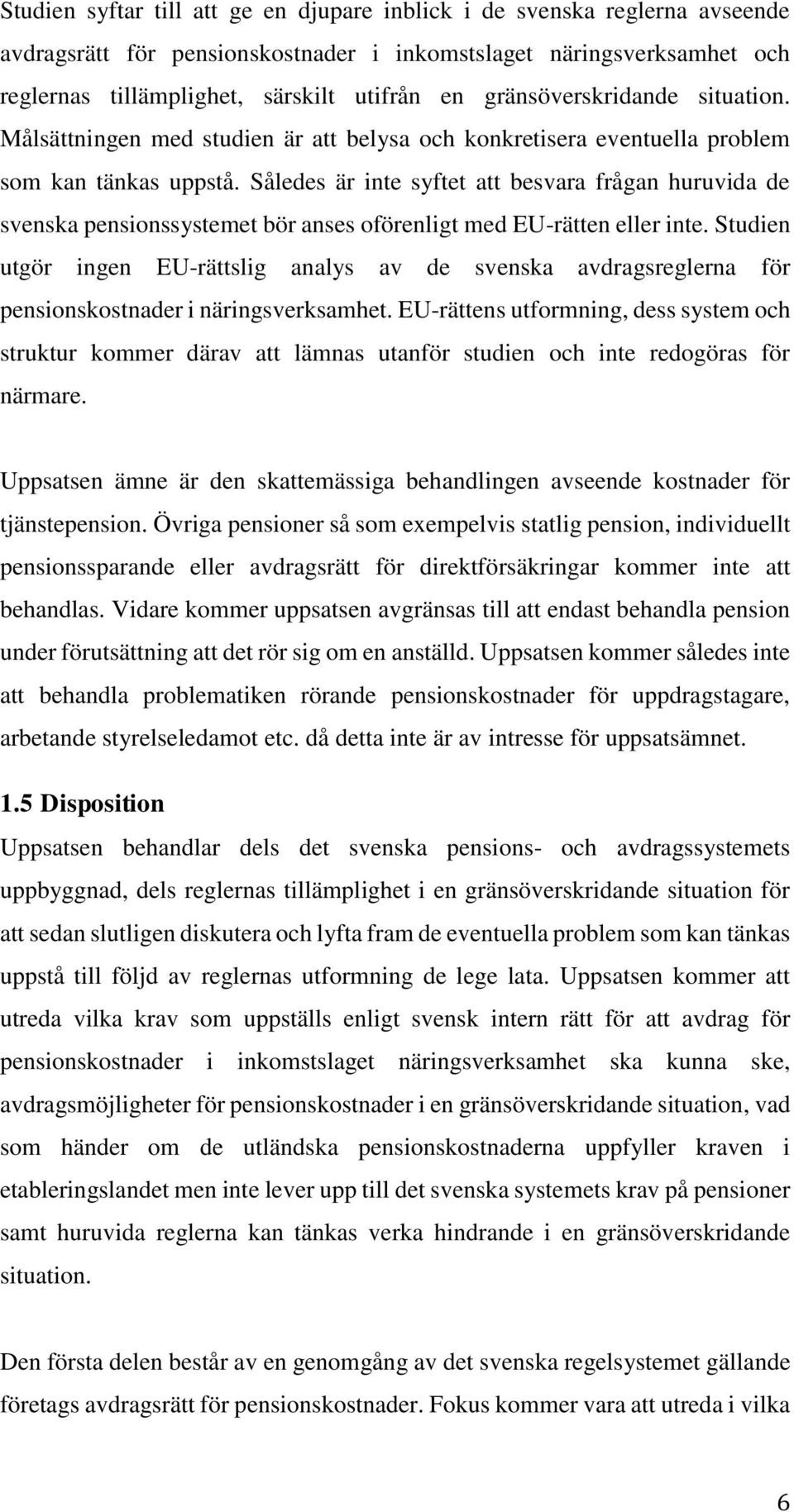 Således är inte syftet att besvara frågan huruvida de svenska pensionssystemet bör anses oförenligt med EU-rätten eller inte.