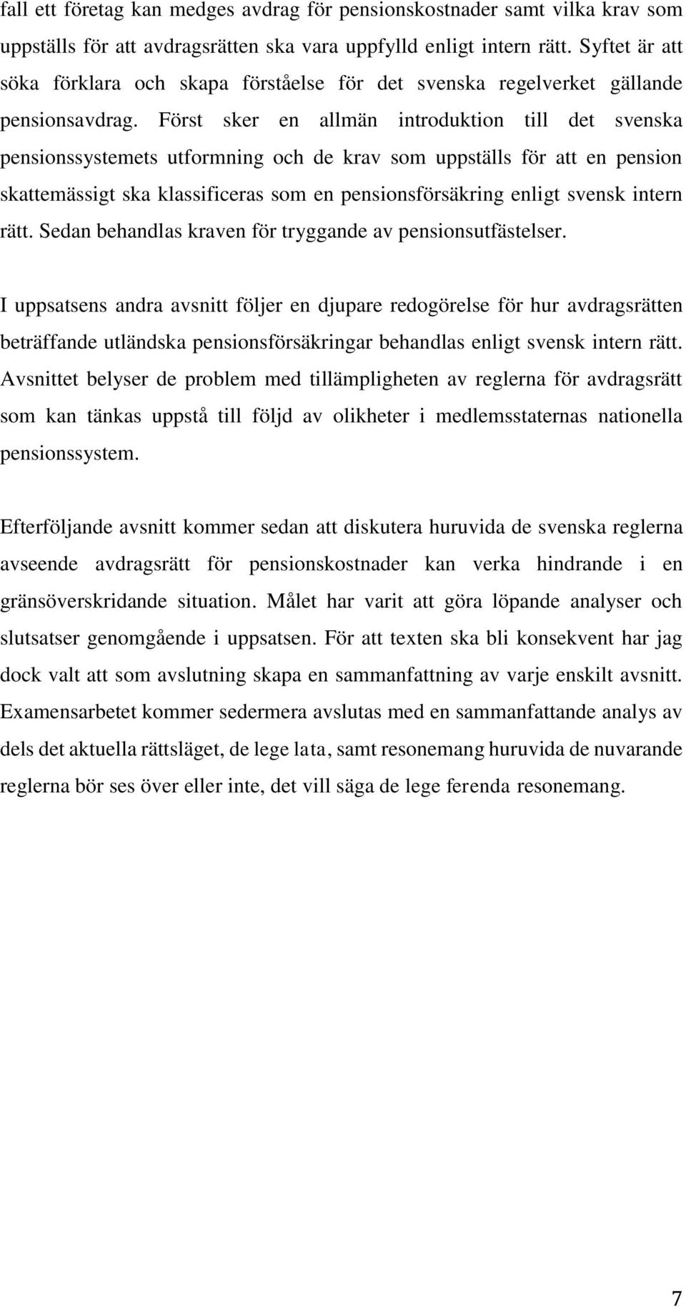 Först sker en allmän introduktion till det svenska pensionssystemets utformning och de krav som uppställs för att en pension skattemässigt ska klassificeras som en pensionsförsäkring enligt svensk